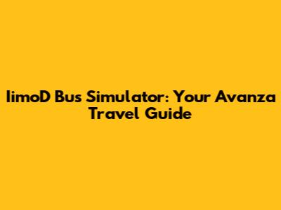 IimoD Bus Simulator: Your Avanza Travel Guide