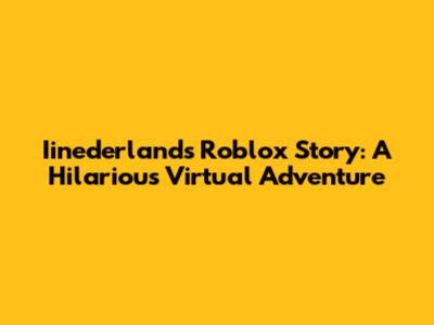 Iinederlands Roblox Story: A Hilarious Virtual Adventure