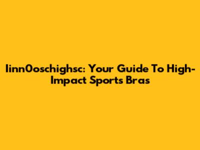 Iinn0oschighsc: Your Guide To High-Impact Sports Bras