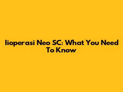 Iioperasi Neo SC: What You Need To Know
