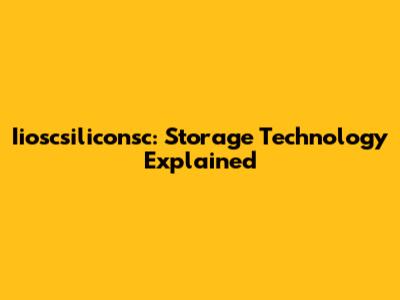 Iioscsiliconsc: Storage Technology Explained