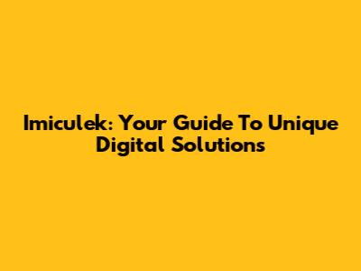 Imiculek: Your Guide To Unique Digital Solutions