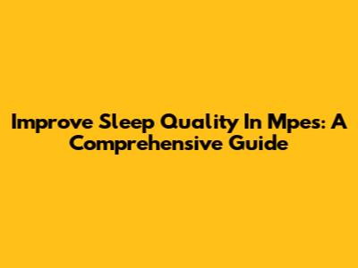Improve Sleep Quality In Mpes: A Comprehensive Guide