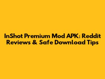 InShot Premium Mod APK: Reddit Reviews & Safe Download Tips