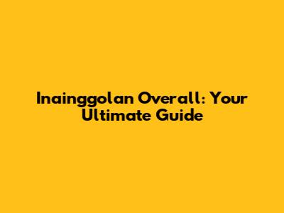 Inainggolan Overall: Your Ultimate Guide