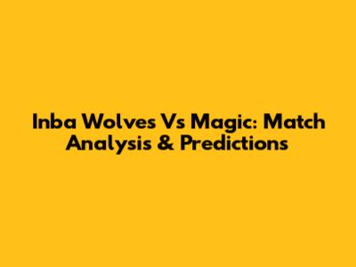 Inba Wolves Vs Magic: Match Analysis & Predictions