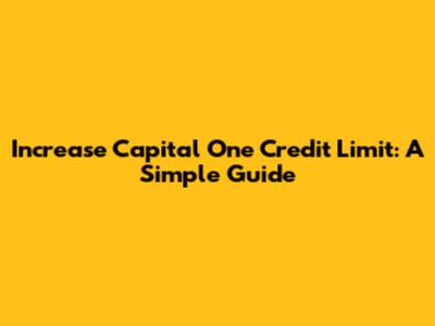 Increase Capital One Credit Limit: A Simple Guide