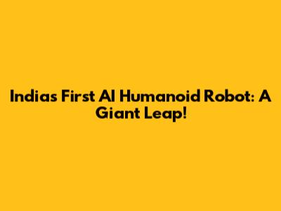 India's First AI Humanoid Robot: A Giant Leap!