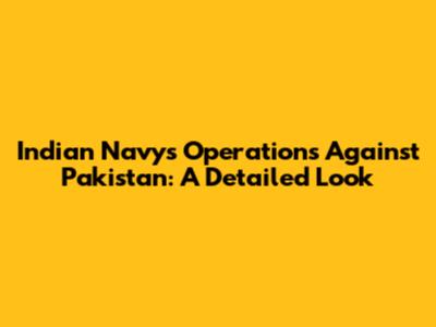 Indian Navy's Operations Against Pakistan: A Detailed Look