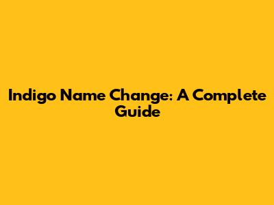 Indigo Name Change: A Complete Guide