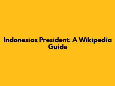 Indonesia's President: A Wikipedia Guide