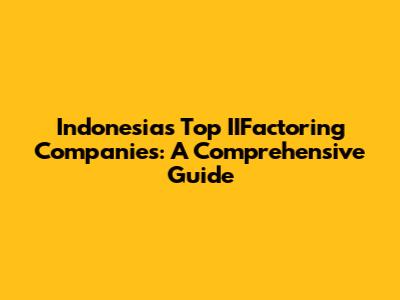 Indonesia's Top IIFactoring Companies: A Comprehensive Guide