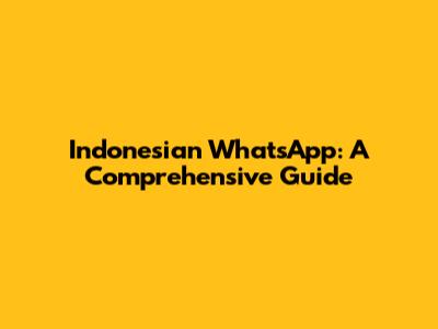Indonesian WhatsApp: A Comprehensive Guide