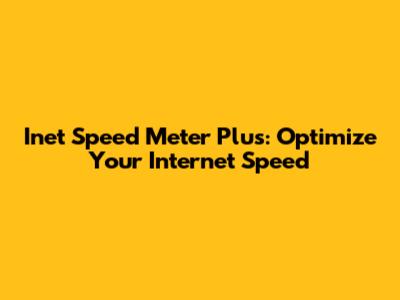 Inet Speed Meter Plus: Optimize Your Internet Speed