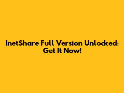 InetShare Full Version Unlocked: Get It Now!