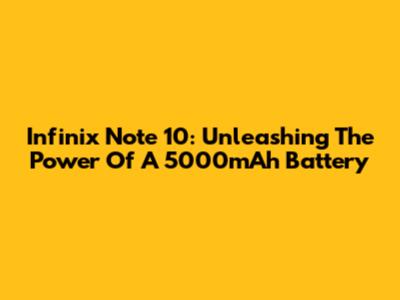 Infinix Note 10: Unleashing The Power Of A 5000mAh Battery