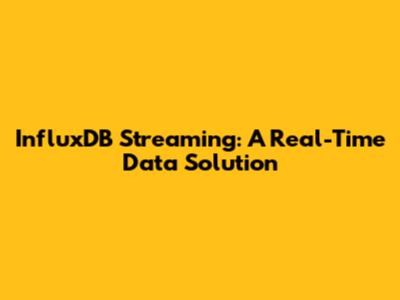 InfluxDB Streaming: A Real-Time Data Solution