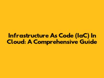Infrastructure As Code (IaC) In Cloud: A Comprehensive Guide