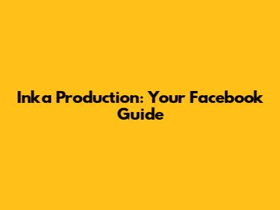 Inka Production: Your Facebook Guide