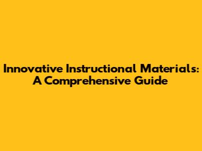 Innovative Instructional Materials: A Comprehensive Guide