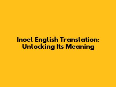 Inoel English Translation: Unlocking Its Meaning