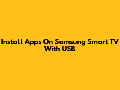 Install Apps On Samsung Smart TV With USB