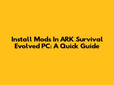 Install Mods In ARK Survival Evolved PC: A Quick Guide
