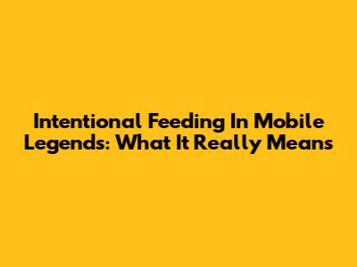 Intentional Feeding In Mobile Legends: What It Really Means
