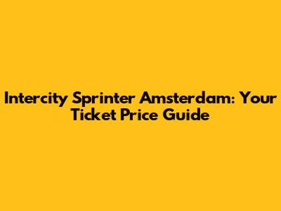 Intercity Sprinter Amsterdam: Your Ticket Price Guide