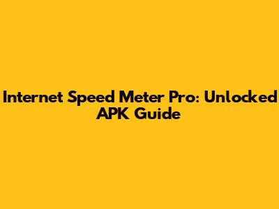 Internet Speed Meter Pro: Unlocked APK Guide