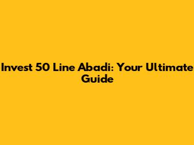 Invest 50 Line Abadi: Your Ultimate Guide