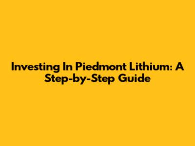 Investing In Piedmont Lithium: A Step-by-Step Guide