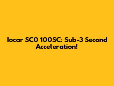 Iocar SC0 100SC: Sub-3 Second Acceleration!