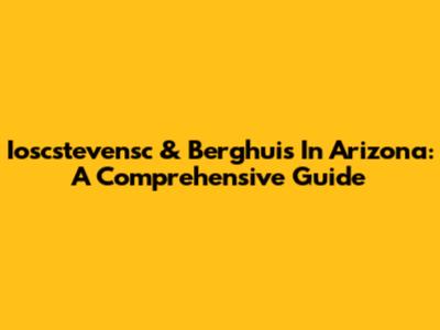 Ioscstevensc & Berghuis In Arizona: A Comprehensive Guide