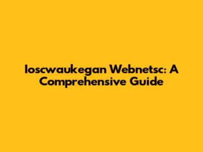 Ioscwaukegan Webnetsc: A Comprehensive Guide