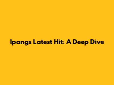 Ipang's Latest Hit: A Deep Dive