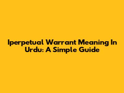 Iperpetual Warrant Meaning In Urdu: A Simple Guide
