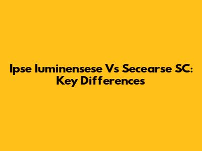 Ipse Iuminensese Vs Secearse SC: Key Differences