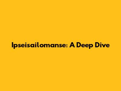 Ipseisailomanse: A Deep Dive