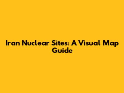 Iran Nuclear Sites: A Visual Map Guide