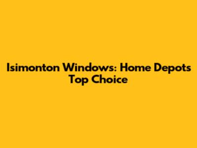 Isimonton Windows: Home Depot's Top Choice