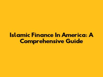 Islamic Finance In America: A Comprehensive Guide