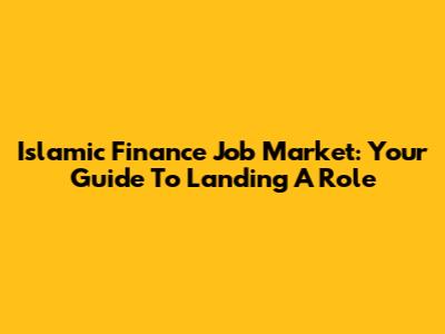 Islamic Finance Job Market: Your Guide To Landing A Role