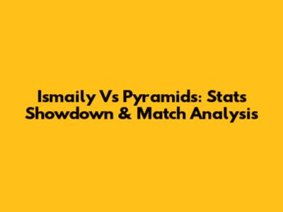 Ismaily Vs Pyramids: Stats Showdown & Match Analysis