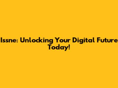 Issne: Unlocking Your Digital Future Today!