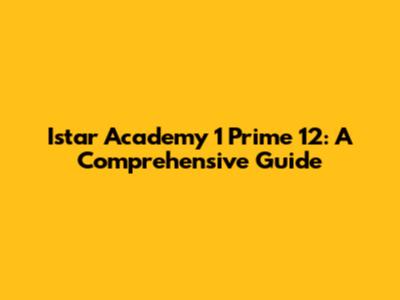 Istar Academy 1 Prime 12: A Comprehensive Guide
