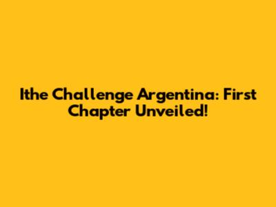 Ithe Challenge Argentina: First Chapter Unveiled!
