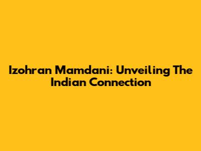 Izohran Mamdani: Unveiling The Indian Connection