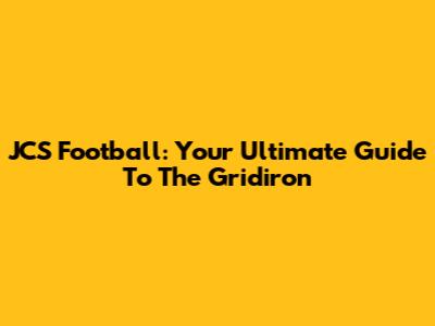 JCS Football: Your Ultimate Guide To The Gridiron