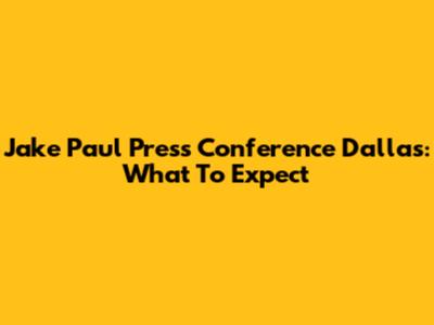 Jake Paul Press Conference Dallas: What To Expect